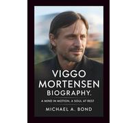 VIGGO MORTENSEN BIOGRAPHY: A Mind in Motion, A Soul at Rest