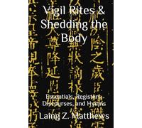 Vigil Rites & Shedding the Body: Essentials, Registers, Discourses, and Hymns (Essence of the Seven Canons of the Celestial Satchel)