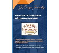Vigilante de Seguridad: Más que un uniforme: Manual estratégico de actitud, legalidad y profesionalidad