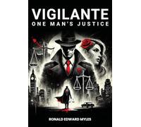 Vigilante: One man's Justice: The Story of a Man Gone Bad and Half Saved by a Woman