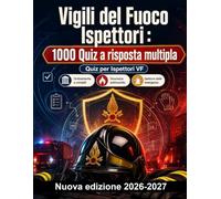 Vigili del Fuoco Ispettori : 1000 Quiz a risposta multipla: Normativa antincendio, procedure di soccorso tecnico, sicurezza sul lavoro e codice di comportamento: guida allo studio