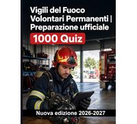 Vigili del Fuoco Volontari Permanenti | Preparazione ufficiale: 1000 quiz pratici: Sicurezza antincendio, rischio operativo e soccorso: ripasso mirato per la selezione