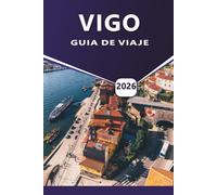 VIGO GUÍA DE VIAJE 2026: Explora la ciudad costera de Galicia: las mejores playas, gastronomía local, las principales atracciones, rutas de ferry y consejos prácticos para visitar el norte de España.