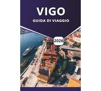 VIGO GUIDA DI VIAGGIO 2026: Esplora la città costiera della Galizia: le migliori spiagge, la cucina locale, le principali attrazioni, le rotte dei ... pratici per visitare il nord della Spagna.