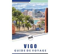 VIGO GUIDE DE VOYAGE 2026: Guide complet de la ville côtière de Galice: choses à faire, les meilleures plages, la cuisine, les aventures côtières, des ... pratiques pour explorer le nord de l'Espagne