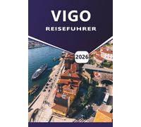 VIGO REISEFÜHRER 2026: Erkunden Sie Galiciens Küstenstadt: Top-Strände, lokale Küche, Top-Attraktionen, Fährrouten und praktische Tipps für einen Besuch in Nordspanien.