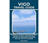 VIGO TRAVEL GUIDE: Travel Smart with Expert Trip Planning and Clear Itineraries, Immersive Cultural and Coastal Exploration, and the Essential Vigo Experience from Casco Vello to the Cíes Islands.