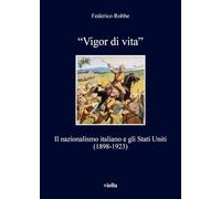 «Vigor di vita». Il nazionalismo italiano e gli Stati Uniti (1898-1923): 285 (I libri di Viella)