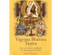 Vigyana Bhairava Tantra: Les cent douze méthodes de méditation de Shiva: 1