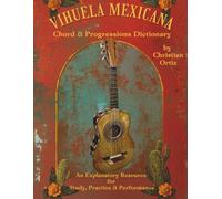 Vihuela Mexicana Chord & Progressions Dictionary: An Explanatory Resource for Study, Practice & Performance