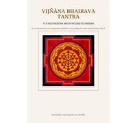 Vijñāna Bhairava Tantra: 112 historische Meditationstechniken: Ein modernisierter und praxisnaher Leitfaden auf Grundlage der alten kaschmirischen Schrift