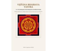 Vijñāna Bhairava Tantra: 112 techniques de méditation issues de l’ancien texte sacré du shivaïsme du Cachemire - Édition moderne, adaptée et commentée