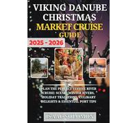 Viking Danube Christmas Market Cruise Guide 2025-2026: Plan the Perfect Festive River Cruise: Scenic Winter Rivers, Holiday Traditions, Culinary Delights & Essential Port Tips