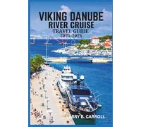 VIKING DANUBE RIVER CRUISE TRAVEL GUIDE 2025-2026: Explore Historic Cities, Scenic Landscapes, and Unforgettable Experiences Along Europe's Most Iconic Waterway