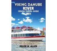 VIKING DANUBE RIVER CRUISE TRAVEL GUIDE 2026: Everything You Need to Know for Planning, Sailing, and Enjoying Europe’s Most Iconic River