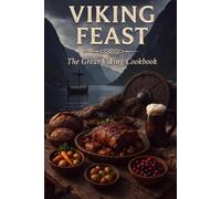 Viking Feast: The Great Viking Cookbook - Over 140 Norse Recipes with Fun Facts, Feast Tables and Epic Images