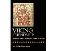 Viking Friendship: The Social Bond in Iceland and Norway, C. 900-1300