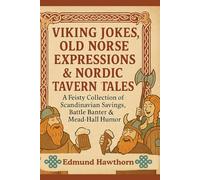 Viking Jokes, Old Norse Expressions & Nordic Tavern Tales: A Feisty Collection of Scandinavian Sayings, Battle Banter & Mead-Hall Humor