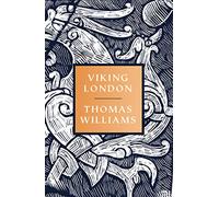 Viking London: A Compelling Medieval History of Norse Invaders and the Rebirth of a Capital