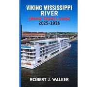 VIKING MISSISSIPPI RIVER CRUISE TRAVEL GUIDE 2025-2026: The Complete Handbook for Exploring America’s Great River with Viking Cruises