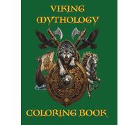 VIKING MYTHOLOGY COLORING BOOK: Go Back in Time to The Era of the Vikings, Immerse Yourself in Their World and Bring Them Back to Life.