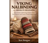 Viking Nalbinding for Absolute Beginners: Learn Simple Nalbinding Stitches, Follow Easy Patterns, and Create 15 Nordic-Inspired Projects