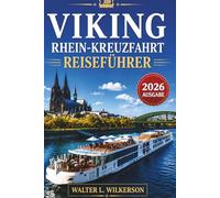 VIKING RHEIN-KREUZFAHRT REISEFÜHRER 2026: Von Basel bis zu den Grachten Amsterdams - Der umfassende Begleiter für Ihre Rheinkreuzfahrt