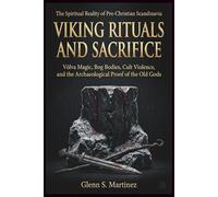 Viking Rituals and Sacrifice: The Spiritual Reality of Pre-Christian Scandinavia: Völva Magic, Bog Bodies, Cult Violence, and the Archaeological Proof of the Old Gods: 4 (The Norse Reality Series)