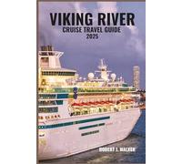 VIKING RIVER CRUISE TRAVEL GUIDE 2025: Explore Europe’s iconic rivers-castles, vineyards, quaint towns, and luxury cruising await in this complete guide to travel, culture, and relaxation