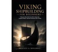 Viking Shipbuilding for Beginners: A Step-by-Step Guide from Oak to Open Sea - Longship Design, Lapstrake Planking & Oak Framing