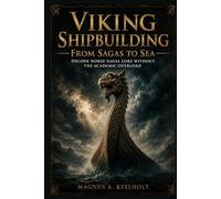 Viking Shipbuilding from Sagas to Sea: Decode Norse Naval Lore Without the Academic Overload