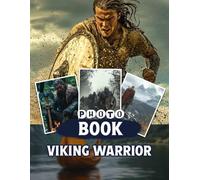 Viking Warrior Photo Book: Epic Collection Featuring 40 Stunning Images Of Legendary Norse Fighters And Their Tales