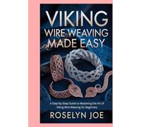 Viking Wire Weaving Made Easy: A Step-by-Step Guide to Mastering the Art of Viking Wire Weaving for Beginners