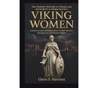 Viking Women: The Hidden History of Power and Authority in Norse Society: Untold Accounts of Shieldmaidens, Female Warriors, Marriage Law, and Property Rights (The Norse Reality Series)