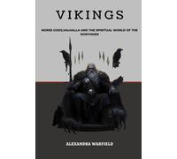 Vikings: Norse Gods, Valhalla and the Spiritual World of the Northmen (Ancient Wars: The Dawn of Civilization's Greatest Conflicts)