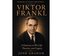 Viktor Frankl: A Gateway to His Life, Theories, and Legacy (Pioneers of Human Behaviour)