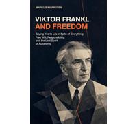 Viktor Frankl and Freedom: Saying Yes to Life in Spite of Everything: Free Will, Responsibility, and the Last Spark of Autonomy