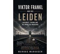 Viktor Frankl und das Leiden: Auschwitz, Trauma und die Würde des Menschen: 2 (Viktor Frankl Sammlung)