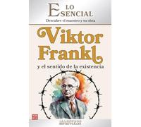 Viktor Frankl y el sentido de la existencia: Descubre el pensamiento y la vida de una de las grandes figuras de la psicología moderna (LO ESENCIAL DE LOS MAESTROS ESPIRITUALES)