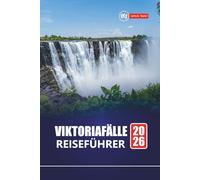 VIKTORIAFÄLLE REISEFÜHRER 2026: Entdecken Sie Abenteuer in Simbabwe und Sambia mit Safari-Touren, lokaler Kultur, versteckten Juwelen, Karten und Reiserouten für Ihren Urlaub