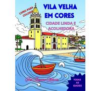 VILA VELHA EM CORES - UMA CIDADE LINDA E ACOLHEDORA: LIVRO DE COLORIR PARA TODAS AS IDADES - Explore as Belezas e os Pontos Turísticos de Vila Velha, ES, Brasil