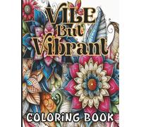 Vile But Vibrant Coloring Book: Over 40 Rude & Unfiltered Floral Designs to Color, Cuss & Chill