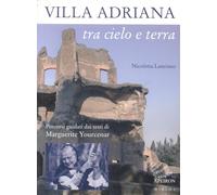 Villa Adriana tra cielo e terra. Percorsi guidati dai testi di Marguerite Yourcenar (Apeiron minima)