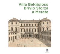 Villa Belgioioso Brivio Sforza a Merate. Gusto per le arti e magnificenza nella dimora di Barbara D'Adda Belgioioso e dei suoi figli (Territori d'arte)