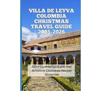 Villa de Leyva Colombia Christmas Travel Guide 2025-2026: Enjoy Illuminated Plazas and Authentic Colombian Holiday Festivities (2025-2026 Christmas and Winter Travel guide and Vacation Locations)