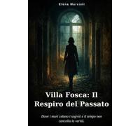 Villa Fosca: Il Respiro del Passato: Dove i muri celano i segreti e il tempo non cancella la verità