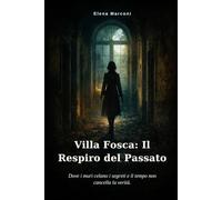 Villa Fosca: Il Respiro del Passato: Dove i muri celano i segreti e il tempo non cancella la verità