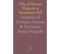 Villa of Horace Walpole at Strawberry-Hill: Inventory of Furniture, Pictures & Curiosities