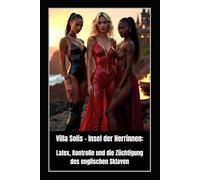 Villa Solis - Insel der Herrinnen: Latex, Kontrolle und die Züchtigung des englischen Sklaven: Beth van Solis, Shana & Rihanna - Die Regeln der Disziplin in einem Paradies ohne Ausweg