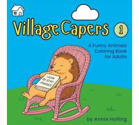 Village Capers: A Funny Animals Coloring Book for Adults: Cozy Scenes, Gentle Humor, and Relaxing Stress Relief (Village Capers Coloring Books)